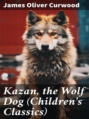 cover image of Kazan, the Wolf Dog (Children's Classics)